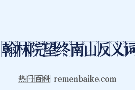 翰林院望终南山反义词是什么意思的图片